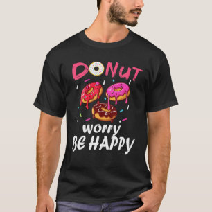Doughnut Worry Be Happy Funny Saying Doughnut Gift T-Shirt