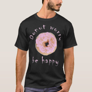 Doughnut worry be happy Gift birthday space birthd T-Shirt