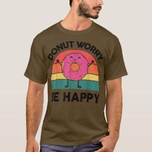 Doughnut Worry Be Happy Sweet Snack Lover Gifts D T-Shirt