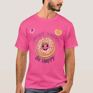 Doughnut Worry, Be Happy T-Shirt