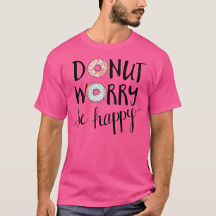 Doughnut Worry Be Happy  T-Shirt