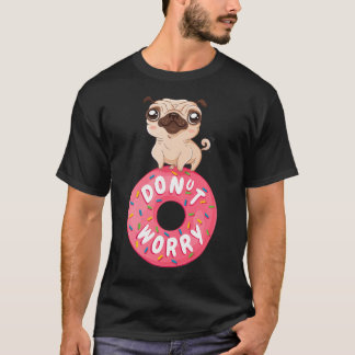 Doughnut Worry Be Happy With Cute Pug, Doughnut Wo T-Shirt