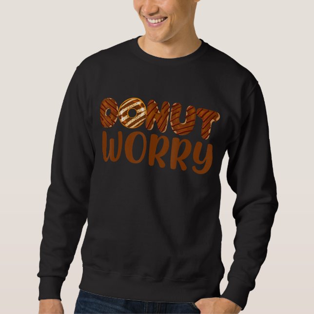 Doughnut Worry  Funny Chocolate Doughnut Lover Foo Sweatshirt (Front)