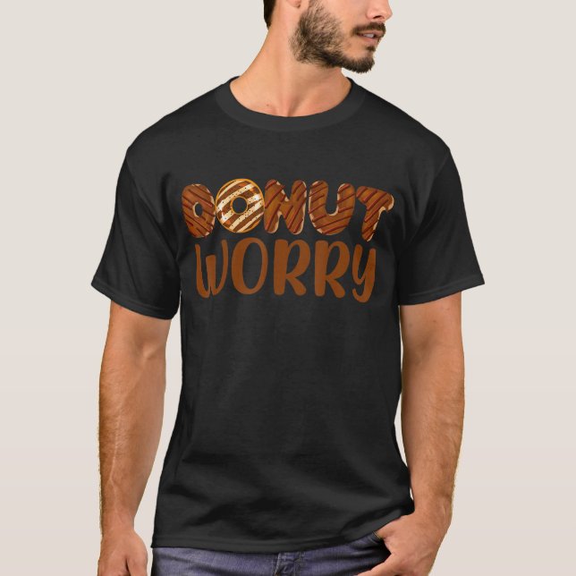 Doughnut Worry  Funny Chocolate Doughnut Lover Foo T-Shirt (Front)