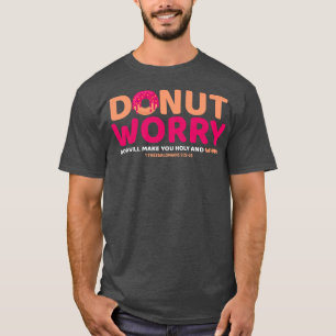 Doughnut Worry God Will Make You Holy and Whole Fu T-Shirt