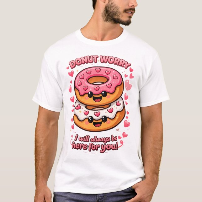 Doughnut Worry I Will Always Be Here for You Cute  T-Shirt (Front)
