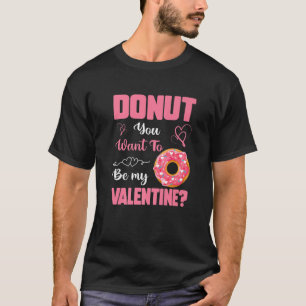 Doughnut You Want To Be My Valentine Funny Doughnu T-Shirt