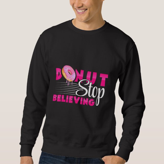 Doughnuts - Doughnut Stop Believing - Pastries - B Sweatshirt (Front)