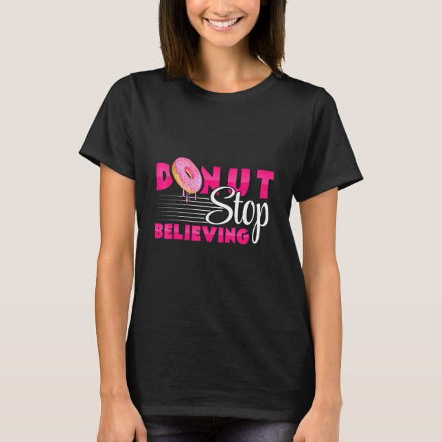 Doughnuts - Doughnut Stop Believing - Pastries - B T-Shirt (Front)