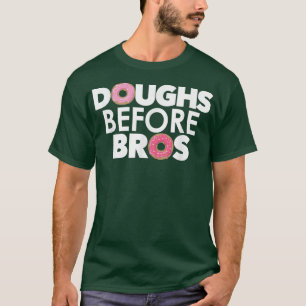 Doughs Before Bros for Donut Lovers & Pastry Chefs T-Shirt