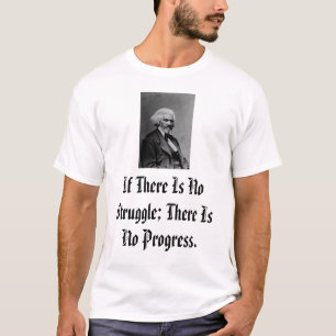 Douglass, If There Is No Struggle; There Is No ... T-Shirt
