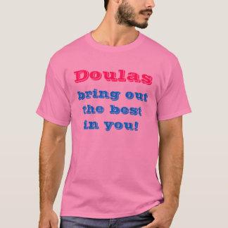 Doulas bring out the best in you! T-Shirt