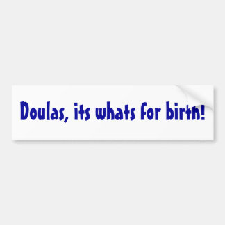 Doulas, its whats for birth! bumper sticker