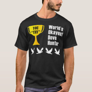 Dove Hunting  Gift  Funny Okayest Hunter T-Shirt