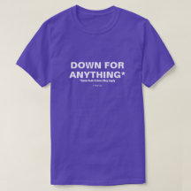 Down For Anything* - A MisterP Shirt