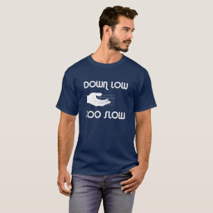 Down Low, Too Slow T-shirt