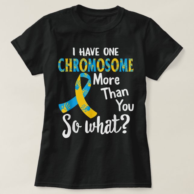 Down Syndrome Awareness Funny I Have One Chromosom T-Shirt (Design Front)
