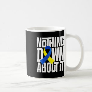 Down Syndrome Awareness Nothing Down About It Shir Coffee Mug