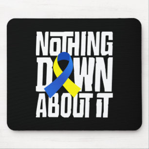 Down Syndrome Awareness Nothing Down About It Shir Mouse Mat