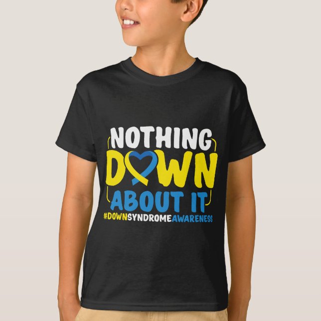 Down Syndrome Awareness Nothing Down About It T-Shirt (Front)