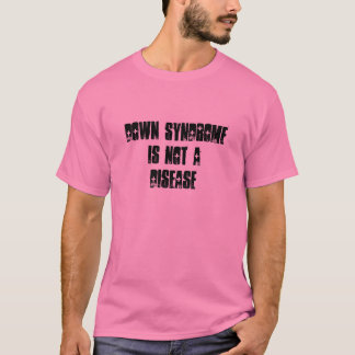 Down Syndrome is not a Disease T shirt