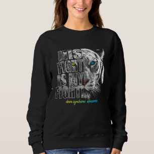 Down Syndrome Trisomy 21 Awareness His Fight Is My Sweatshirt