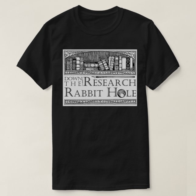 Down the Research Rabbit Hole Humourous Quote  T-Shirt (Design Front)