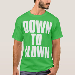 DOWN TO CLOWN Funny PickUp Line T-Shirt
