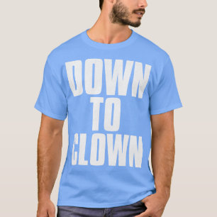 DOWN TO CLOWN Funny PickUp Line T-Shirt