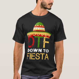 Down To Fiesta Dtf Mexican Mexico Cinco De Mayo T-Shirt
