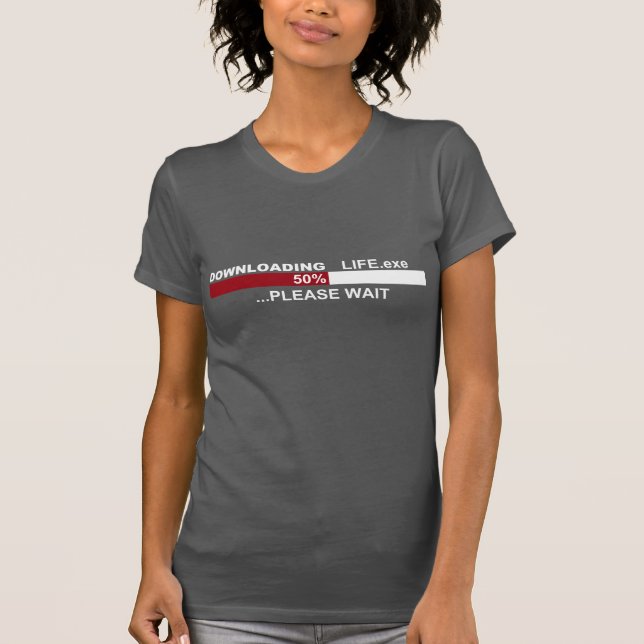 DOWNLOADING Life.exe 50% Please WAIT Birthday TEE (Front)