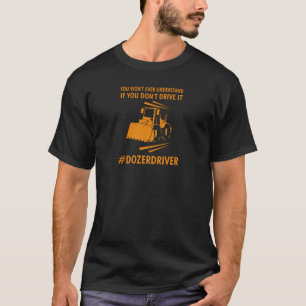 Dozer Driver Slogan Design for proud Drivers T-Shirt