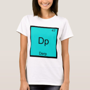 Dp - Derp Funny Element Meme Periodic Table Tee