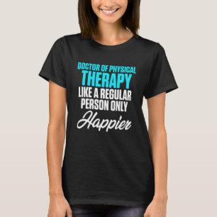 Dpt Doctor Of Physical Therapy Happier Physiothera T-Shirt