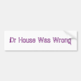 Dr House Was Wrong Bumper Sticker
