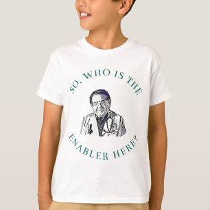 DR Says SO who is Enabler here Now T-Shirt