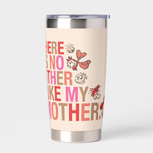 Dr. Seuss   There Is No Other Like My Mother Insulated Tumbler