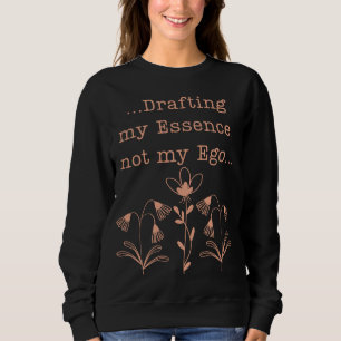 Drafting My Essence Not My Ego Spiritual Botanical Sweatshirt