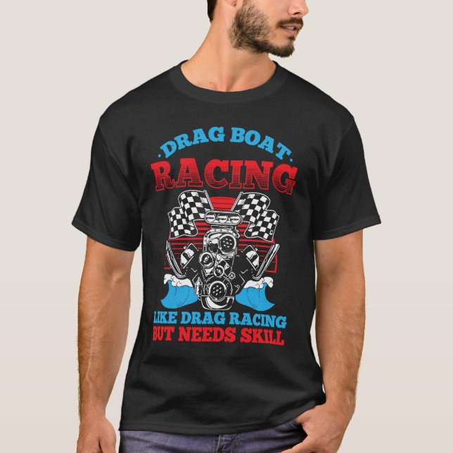 Drag Boat Racing For Drag Boat Racer Drag Boat Dri T-Shirt (Front)
