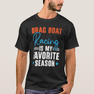 Drag Boat Racing Is My Favourite Season Boat Race T-Shirt