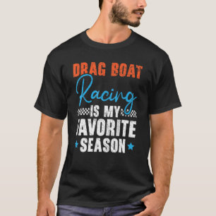 Drag Boat Racing Is My Favourite Season Boat Race T-Shirt
