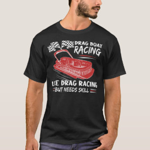 Drag Boat Racing Like Drag Racing But Needs Skill T-Shirt