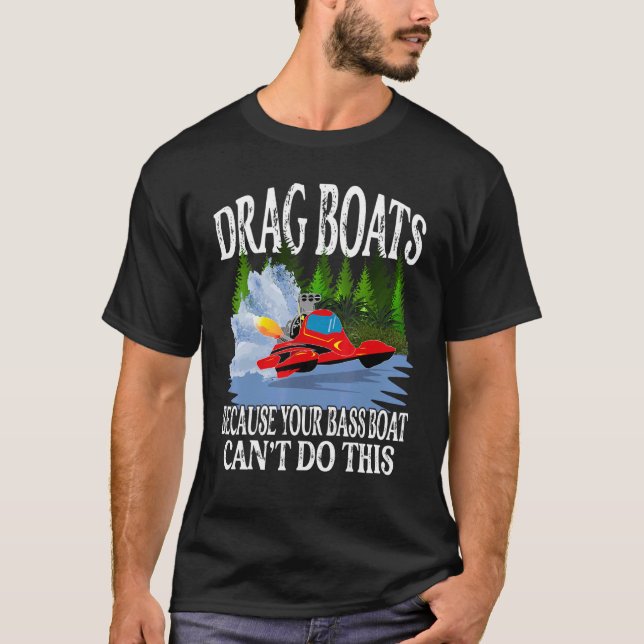 Drag Boats Your Bass Boat Can't Do That Drag Boat  T-Shirt (Front)