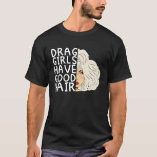 Drag girls have good hair Doll Face Drag Queen Rac T-Shirt