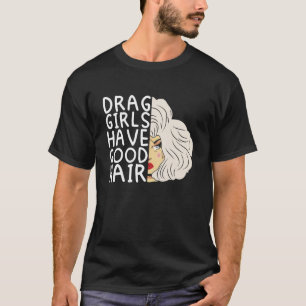 Drag girls have good hair Doll Face Drag Queen Rac T-Shirt