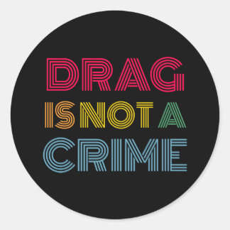 Drag is not a crime classic round sticker