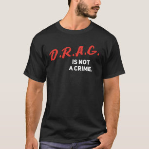 Drag Is Not A Crime Drag Queen Rights Drag Show T-Shirt