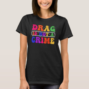 Drag Is Not A Crime Equality Drag Queen 1 T-Shirt