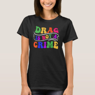 Drag Is Not A Crime Equality Drag Queen 2 T-Shirt