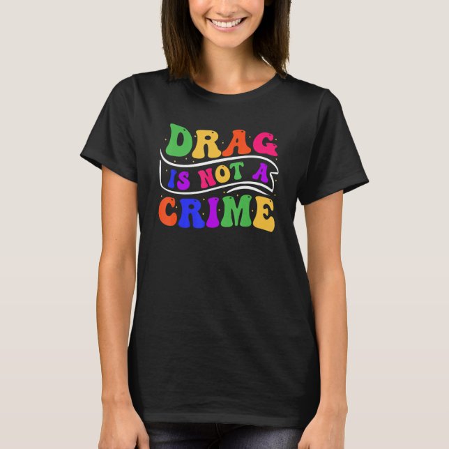 Drag Is Not A Crime Equality Drag Queen 2 T-Shirt (Front)